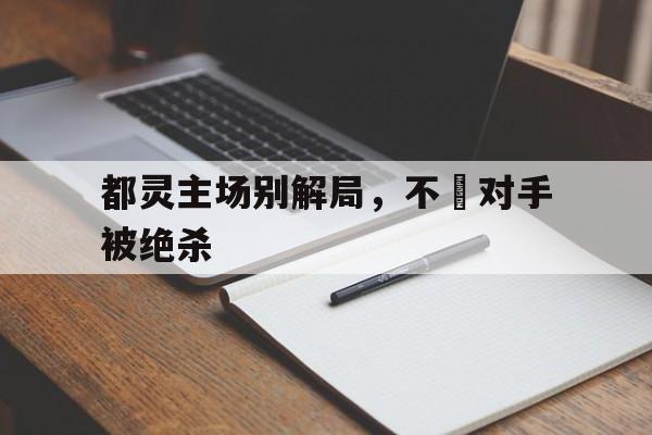 关于都灵主场别解局，不敵对手被绝杀的信息