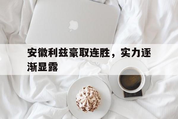 安徽利兹豪取连胜，实力逐渐显露