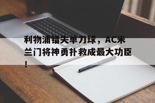 利物浦错失单刀球，AC米兰门将神勇扑救成最大功臣！